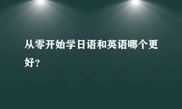 从零开始学日语和英语哪个更好？