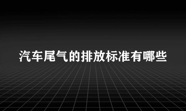 汽车尾气的排放标准有哪些