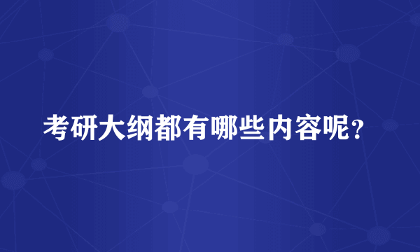 考研大纲都有哪些内容呢？