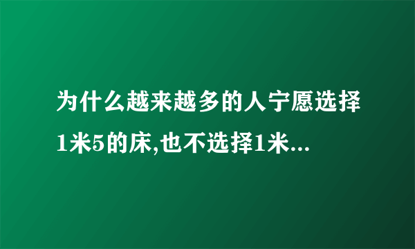 为什么越来越多的人宁愿选择1米5的床,也不选择1米8的床?