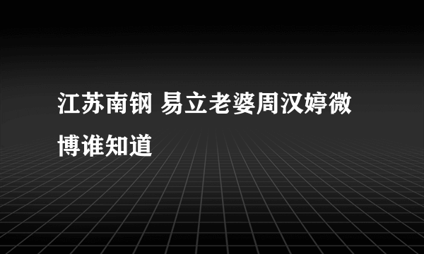 江苏南钢 易立老婆周汉婷微博谁知道