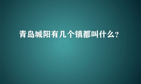 青岛城阳有几个镇都叫什么？