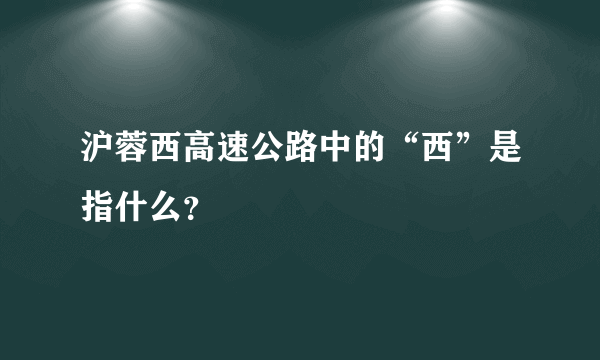 沪蓉西高速公路中的“西”是指什么？