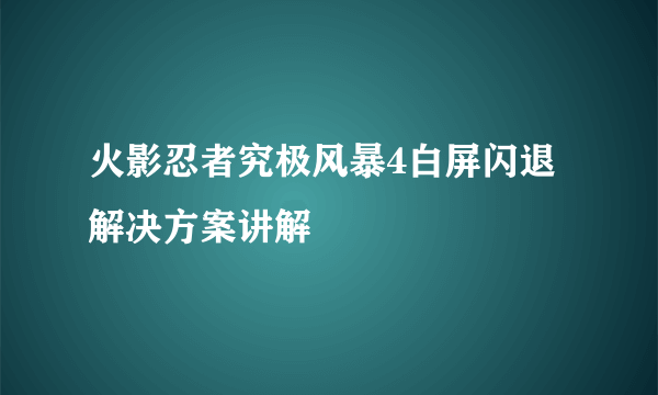 火影忍者究极风暴4白屏闪退解决方案讲解