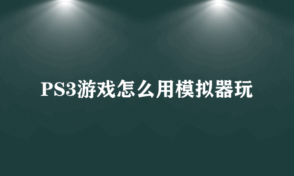 PS3游戏怎么用模拟器玩