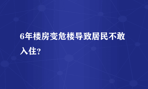 6年楼房变危楼导致居民不敢入住？