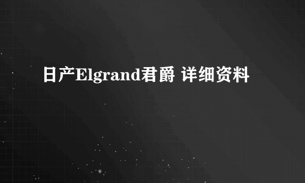 日产Elgrand君爵 详细资料