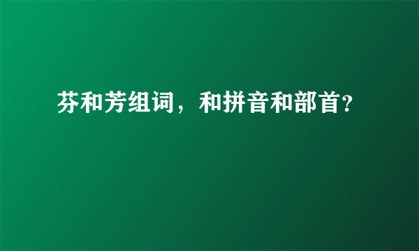 芬和芳组词，和拼音和部首？