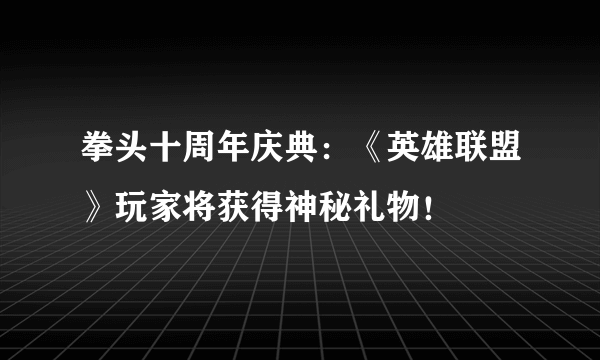 拳头十周年庆典：《英雄联盟》玩家将获得神秘礼物！