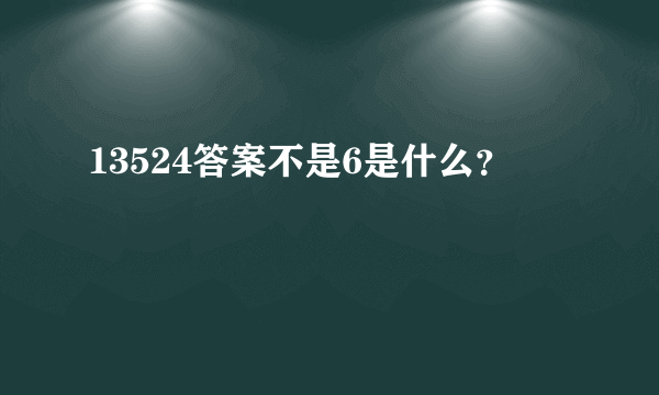 13524答案不是6是什么？