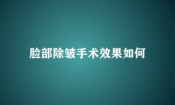 脸部除皱手术效果如何