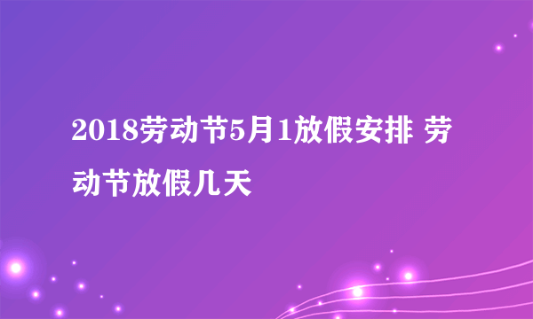 2018劳动节5月1放假安排 劳动节放假几天