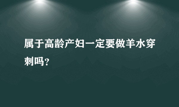 属于高龄产妇一定要做羊水穿刺吗？