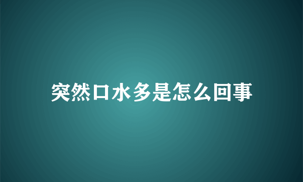 突然口水多是怎么回事