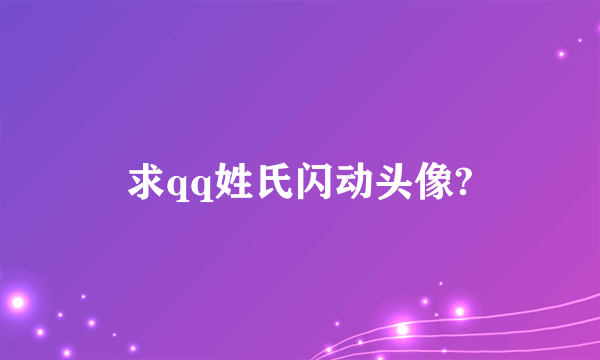 求qq姓氏闪动头像?