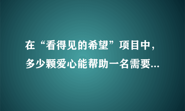 在“看得见的希望”项目中，多少颗爱心能帮助一名需要角膜移植的患者带来光明 蚂蚁庄园小课堂1月27日答案