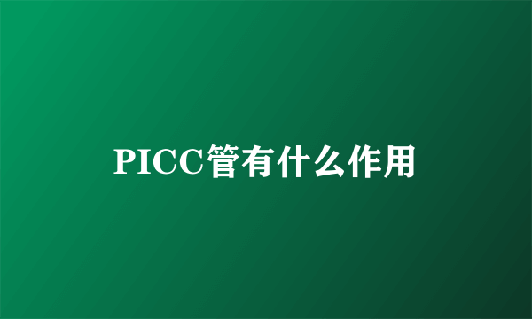 PICC管有什么作用