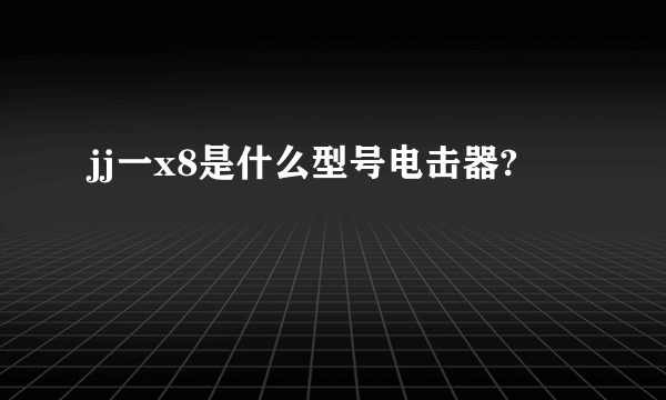 jj一x8是什么型号电击器?