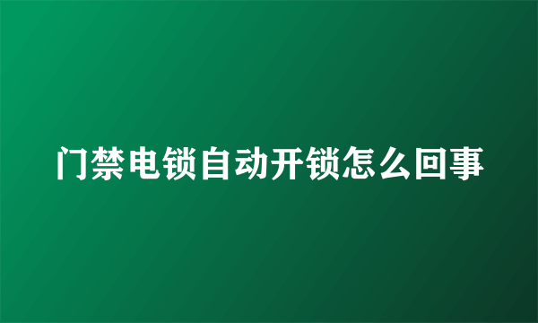 门禁电锁自动开锁怎么回事