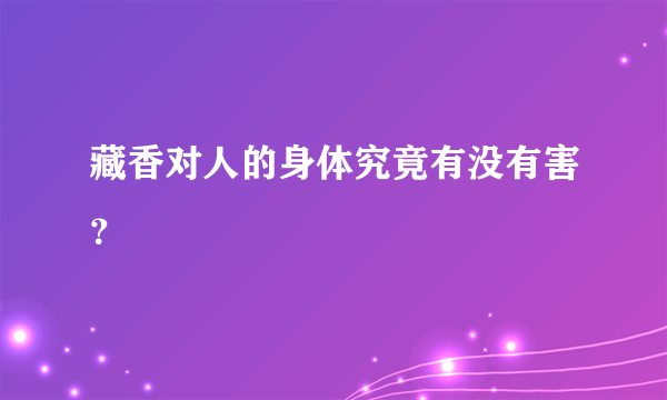 藏香对人的身体究竟有没有害？