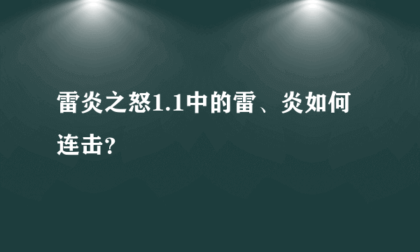 雷炎之怒1.1中的雷、炎如何连击？