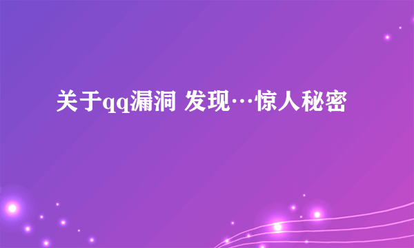 关于qq漏洞 发现…惊人秘密