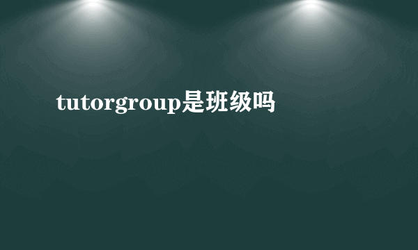 tutorgroup是班级吗