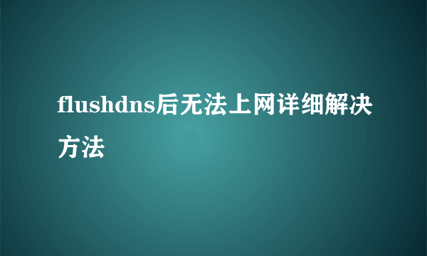 flushdns后无法上网详细解决方法