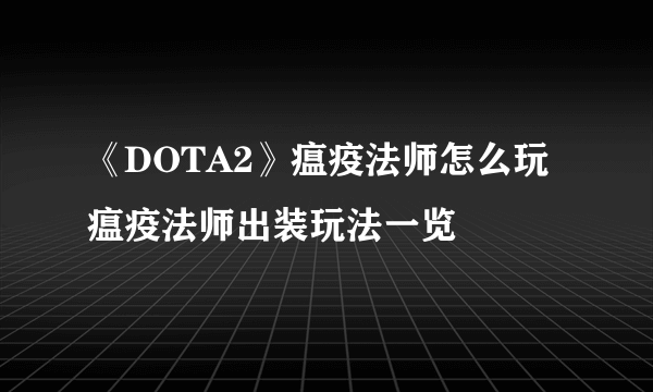 《DOTA2》瘟疫法师怎么玩 瘟疫法师出装玩法一览