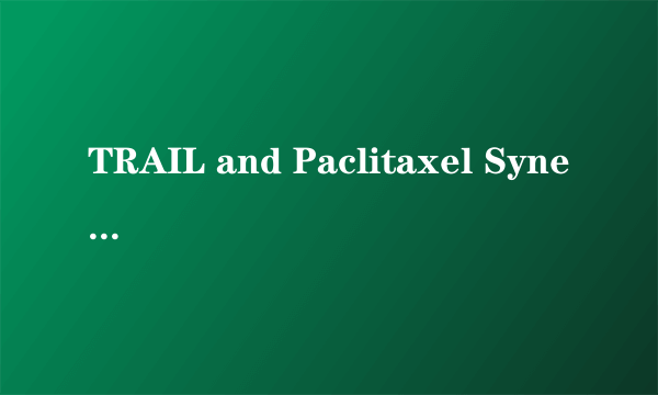 TRAIL and Paclitaxel Synergize to Kill U87 Cells and U87-Derived Stem-Like Cells In Vitro