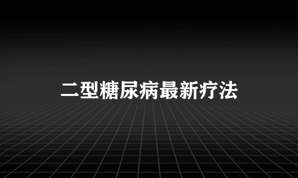 二型糖尿病最新疗法