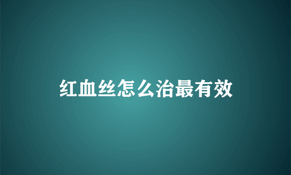 红血丝怎么治最有效