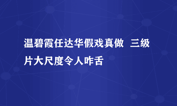 温碧霞任达华假戏真做  三级片大尺度令人咋舌