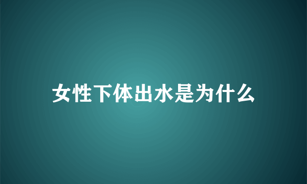 女性下体出水是为什么