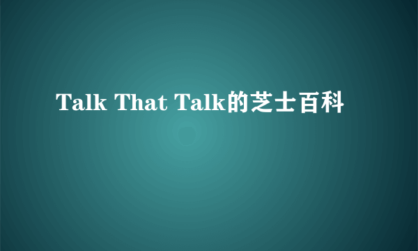 Talk That Talk的芝士百科