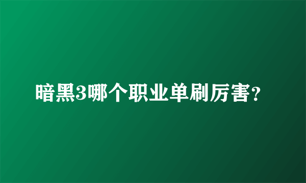 暗黑3哪个职业单刷厉害？