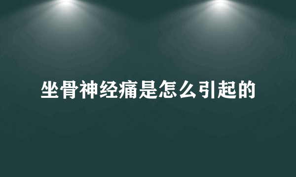 坐骨神经痛是怎么引起的