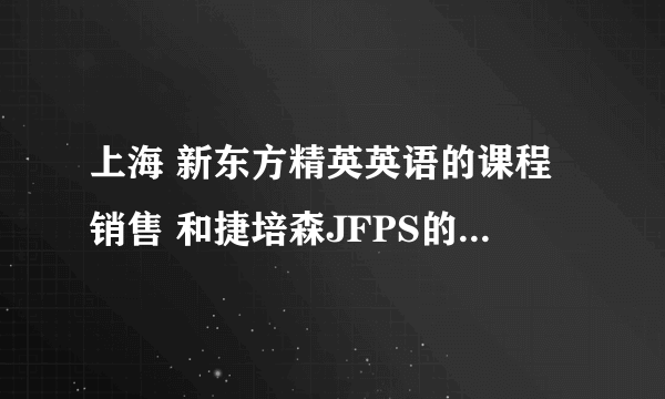 上海 新东方精英英语的课程销售 和捷培森JFPS的电话销售 哪个工作更好？更有发展前途