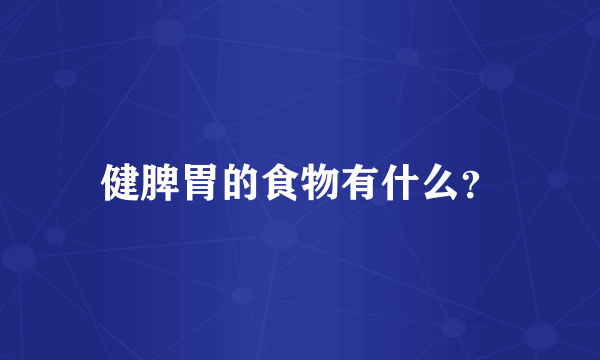 健脾胃的食物有什么？