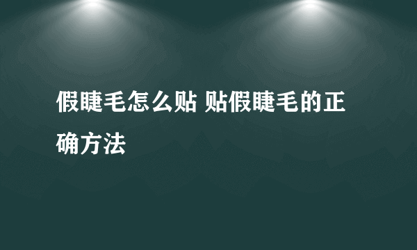 假睫毛怎么贴 贴假睫毛的正确方法