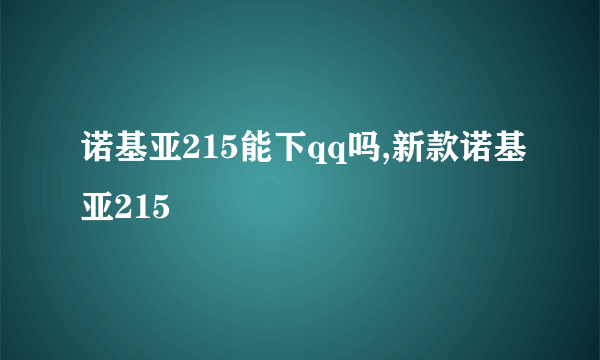 诺基亚215能下qq吗,新款诺基亚215