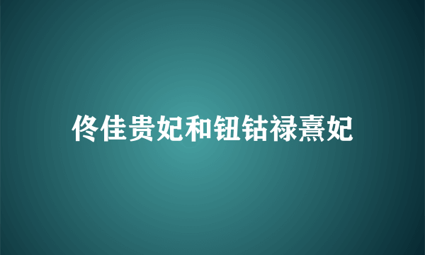 佟佳贵妃和钮钴禄熹妃