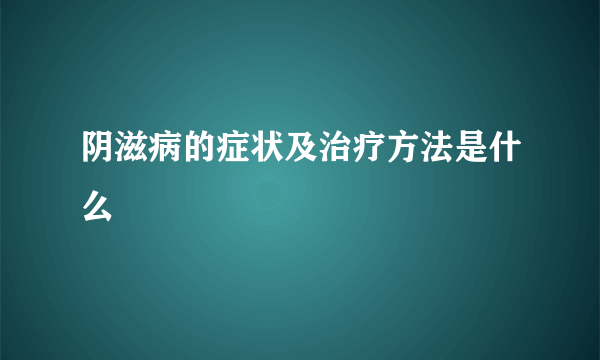 阴滋病的症状及治疗方法是什么