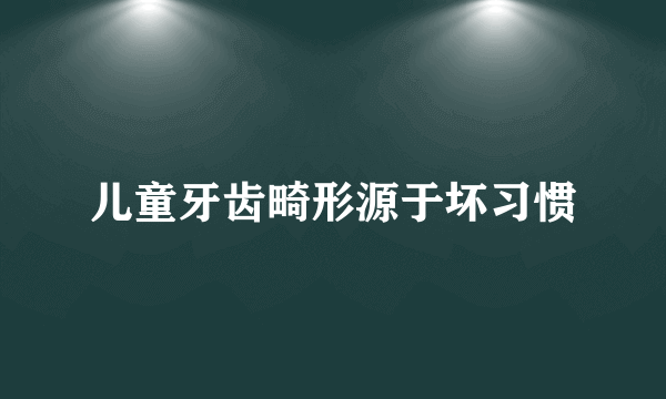 儿童牙齿畸形源于坏习惯