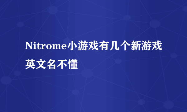 Nitrome小游戏有几个新游戏英文名不懂