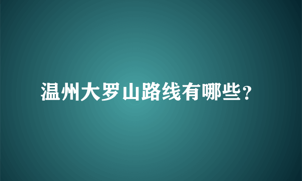 温州大罗山路线有哪些？