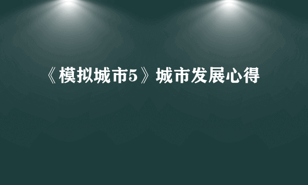 《模拟城市5》城市发展心得