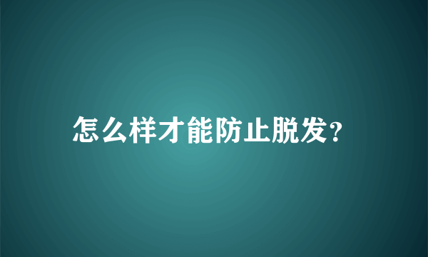 怎么样才能防止脱发？