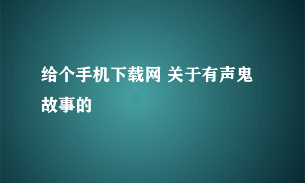 给个手机下载网 关于有声鬼故事的