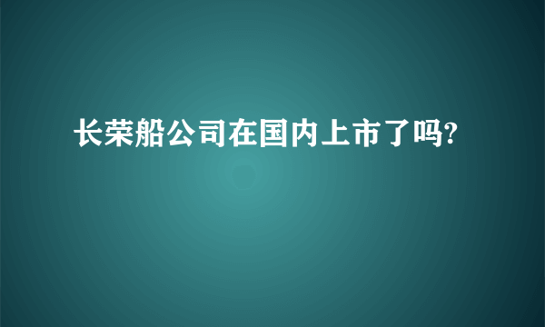 长荣船公司在国内上市了吗?